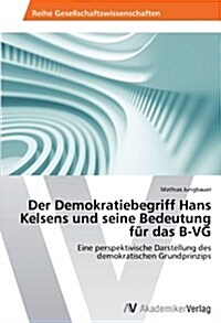 Der Demokratiebegriff Hans Kelsens und seine Bedeutung f? das B-VG (Paperback)