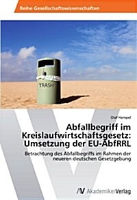 Abfallbegriff Im Kreislaufwirtschaftsgesetz: Umsetzung Der Eu-Abfrrl (Paperback)