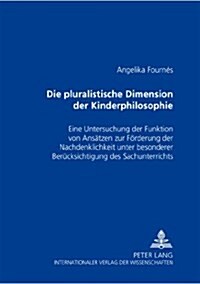 Die Pluralistische Dimension Der Kinderphilosophie: Eine Untersuchung Der Funktion Von Ansaetzen Zur Foerderung Der Nachdenklichkeit Unter Besonderer (Paperback)