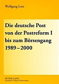 Die Deutsche Post Von Der Postreform I Bis Zum Boersengang 1989-2000 (Paperback)