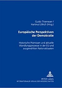 Europaeische Perspektiven Der Demokratie: Historische Praemissen Und Aktuelle Wandlungsprozesse in Der Eu Und Ausgewaehlten Nationalstaaten (Paperback)