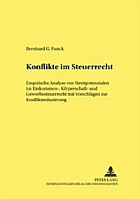 Konflikte Im Steuerrecht: Empirische Analyse Von Streitpotenzialen Im Einkommen-, Koerperschaft- Und Gewerbesteuerrecht Mit Vorschlaegen Zur Kon (Paperback)