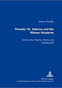 Theodor W. Adorno Und Die Wiener Moderne: Aesthetische Theorie, Politik Und Gesellschaft (Paperback)