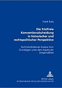 Die Fristfreie Konventionalscheidung in Historischer Und Rechtspolitischer Perspektive: Rechtsfortbildende Analyse Ihrer Grundlagen Unter Dem Aspekt D (Paperback)