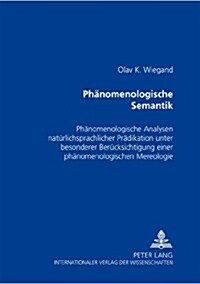 Phaenomenologische Semantik: Phaenomenologische Analysen Natuerlichsprachlicher Praedikation Unter Besonderer Beruecksichtigung Einer Phaenomenolog (Paperback)