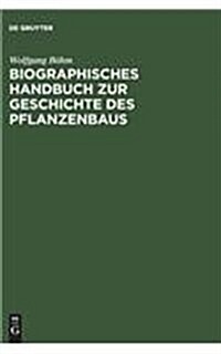 Biographisches Handbuch Zur Geschichte Des Pflanzenbaus (Hardcover)