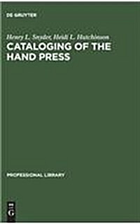 Cataloging of the Hand Press: A Comparative and Analytical Study of Cataloging Rules and Formats Employed in Europe (Hardcover, Reprint 2014)