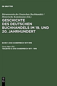 Geschichte Des Deutschen Buchhandels Im 19. Und 20. Jahrhundert, Teilband 2, Das Kaiserreich 1871 - 1918 (Hardcover)