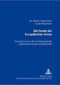Die Fonds Der Europaeischen Union: Finanzinstrumente VOR Dem Hintergrund Der Osterweiterung Der Gemeinschaft (Paperback)