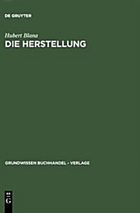 Die Herstellung: Ein Handbuch F? Die Gestaltung, Technik Und Kalkulation Von Buch, Zeitschrift Und Zeitung (Hardcover, 4, 4. Uberarb. Aus)