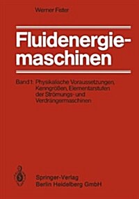 Fluidenergiemaschinen: Band 1: Physikalische Voraussetzungen, Kenngrossen, Elementarstufen Der Stromungs- Und Verdrangermaschinen (Hardcover)