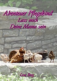 Abenteuer Pflegekind: Lass mich Deine Mama sein (Paperback)