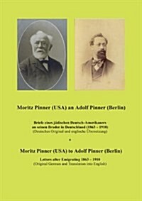 Moritz Pinner (USA) an Adolf Pinner (Berlin): Briefe eines j?ischen Deutsch-Amerikaners an seinen Bruder in Deutschland (1863 - 1919) (Paperback)