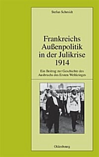 Frankreichs Au?npolitik in Der Julikrise 1914: Ein Beitrag Zur Geschichte Des Ausbruchs Des Ersten Weltkrieges (Hardcover)