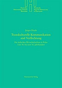 Transkulturelle Kommunikation Und Verflechtung: Die Judischen Wirtschaftseliten in Polen Vom 14. Bis Zum 16. Jahrhundert (Hardcover)