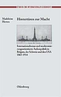 Hintert?en Zur Macht: Internationalismus Und Modernisierungsorientierte Au?npolitik in Belgien, Der Schweiz Und Den USA 1865-1914 (Hardcover)