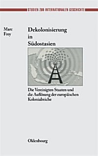 Dekolonisierung in S?ostasien: Die Vereinigten Staaten Und Die Aufl?ung Der Europ?schen Kolonialreiche (Hardcover)