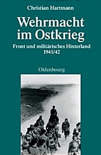 Wehrmacht Im Ostkrieg: Front Und Milit?isches Hinterland 1941/42 (Hardcover, 2, 2. Aufl.)