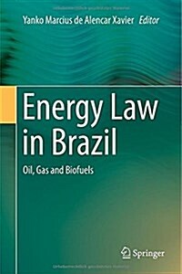 Energy Law in Brazil: Oil, Gas and Biofuels (Hardcover, 2015)
