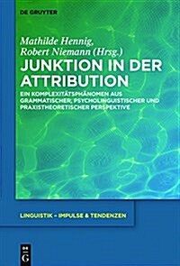 Junktion in Der Attribution: Ein Komplexit?sph?omen Aus Grammatischer, Psycholinguistischer Und Praxistheoretischer Perspektive (Hardcover)