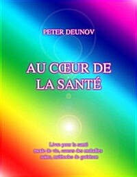 Au Coeur de la Sant? Sant? maladies, mode de vie, soins, prescriptions, formules, chants (Paperback)