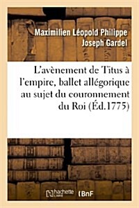 Lav?ement de Titus ?lempire, ballet all?orique au sujet du couronnement du Roi (Paperback)