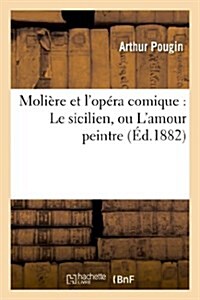 Moli?e et lop?a comique: Le sicilien, ou Lamour peintre (Paperback)