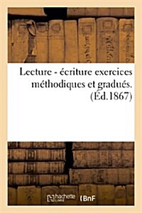 Lecture - ?riture Exercices M?hodiques Et Gradu?.: Nouvel Alphabet Illustr?de Vingt-Cinq Grands Dessins. Animaux (Paperback)