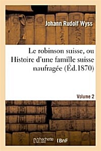 Le robinson suisse, ou Histoire dune famille suisse naufrag?.Volume 2 (Paperback)