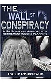 The Wallstreet Retirement Conspiracy: A No Nonsense Approach to Retirement Income Planning (Hardcover)