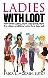 Ladies with Loot: How They Spend, How They Save, How They Live, and How to Be One Yourself (Paperback)