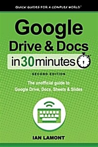 Google Drive and Docs in 30 Minutes (2nd Edition): The Unofficial Guide to Google Drive, Docs, Sheets & Slides (Paperback, 2, Expanded)