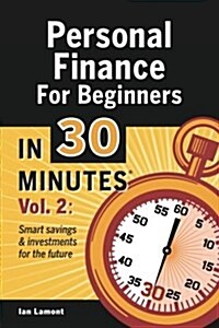 Personal Finance for Beginners in 30 Minutes, Volume 2: How to Build Savings and Investments to Secure Your Financial Future (Paperback)