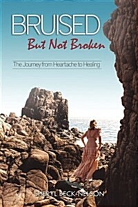 Bruised But Not Broken: The Journey from Heartache to Healing (Paperback)