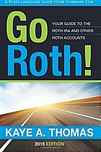 Go Roth!: Your Guide to the Roth IRA and Other Roth Accounts (Paperback)