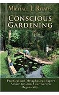 Conscious Gardening: Practical and Metaphysical Expert Advice to Grow Your Garden Organically (Paperback)