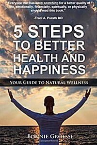 5 Steps to Better Health and Happiness: Your Guide to Natural Wellness (Paperback)