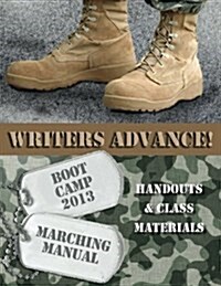 Writers Advance! Boot Camp 2013: Marching Manual: Handouts and Class Materials (Paperback)
