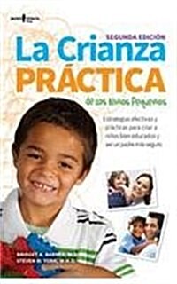 La Crianza Practica de Los Ninos Pequenos, 2nd Ed.: Estrategias Efectivas Y Practicas Para Criar a Ninos Bien Educados Y Ser Un Padre Mas Segurovolume (Paperback, 2, Second Edition)