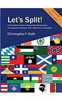 Lets Split! a Complete Guide to Separatist Movements and Aspirant Nations, from Abkhazia to Zanzibar (Hardcover)