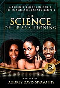 The Science of Transitioning: A Complete Guide to Hair Care for Transitioners and New Naturals (Paperback)