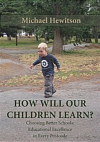 How Will Our Children Learn? Choosing Better Schools: Educational Excellence in Every Postcode (Paperback)