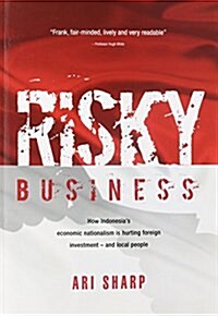 Risky Business: How Indonesias Economic Nationalism Is Hurting Foreign Investment - And Local People (Paperback)