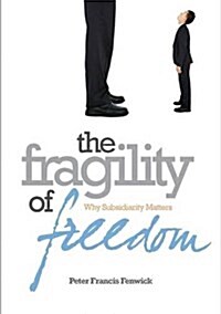 The Fragility of Freedom: Why Subsidiarity Matters (Paperback)