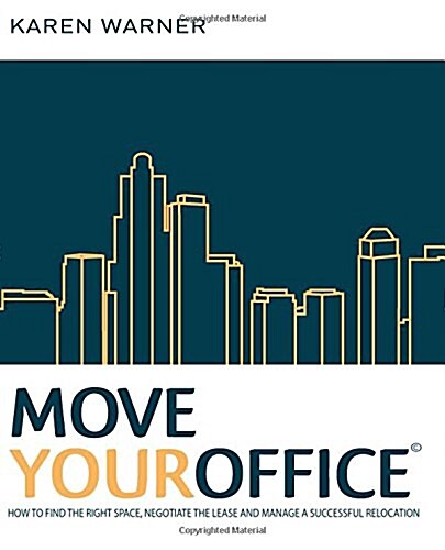 Move Your Office: How to Find the Right Office Space for Your Business, Negotiate the Lease Terms and Manage a Successful Office Relocat (Paperback)