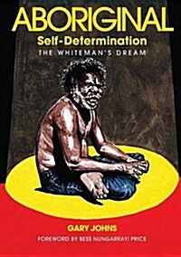 Aboriginal Self-Determination: The Whitemans Dream (Paperback)