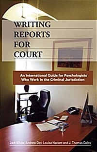 Writing Reports for Court: An International Guide for Psychologists Who Work in the Criminal Jurisdiction (Paperback)