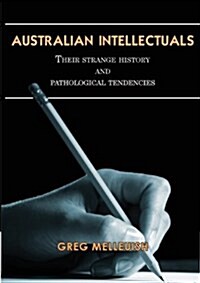 Australian Intellectuals: Their Strange History & Pathological Tendencies (Paperback)