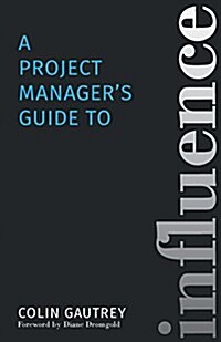 A Project Managers Guide to Influence (Paperback)