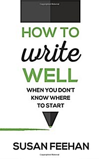 How to Write Well : When You Dont Know Where to Start (Paperback)